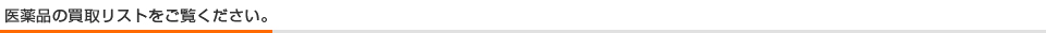 医薬品の買取リストをご覧ください。